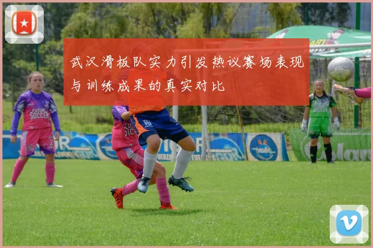 武汉滑板队实力引发热议赛场表现与训练成果的真实对比
