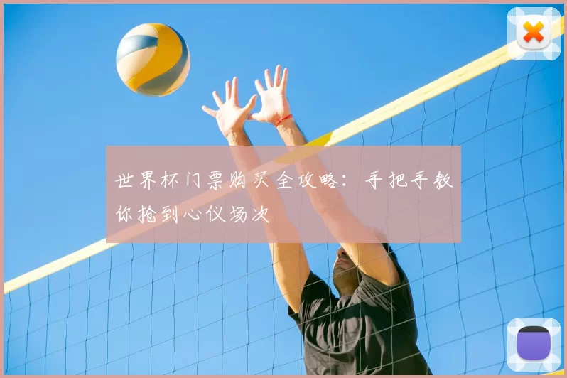 世界杯门票购买全攻略：手把手教你抢到心仪场次