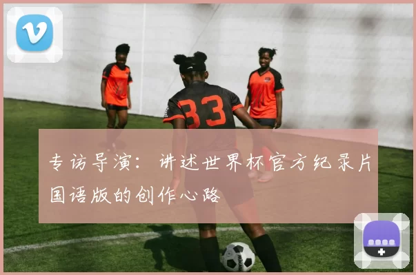 专访导演：讲述世界杯官方纪录片国语版的创作心路