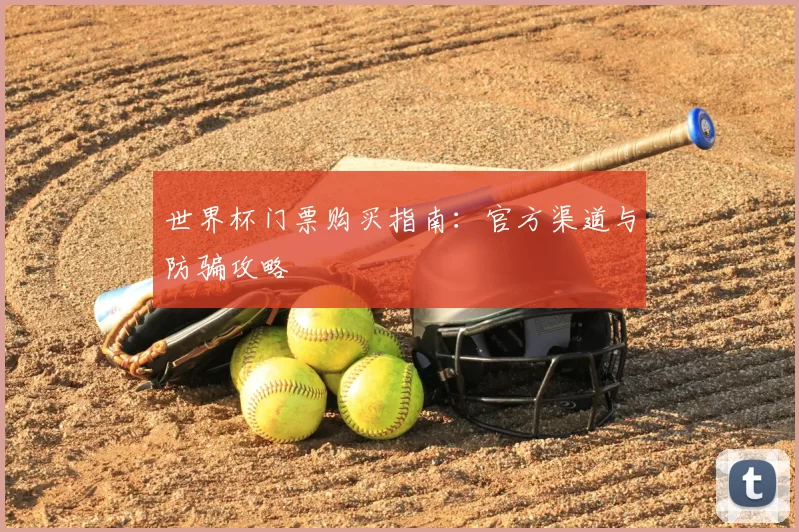 世界杯门票购买指南：官方渠道与防骗攻略