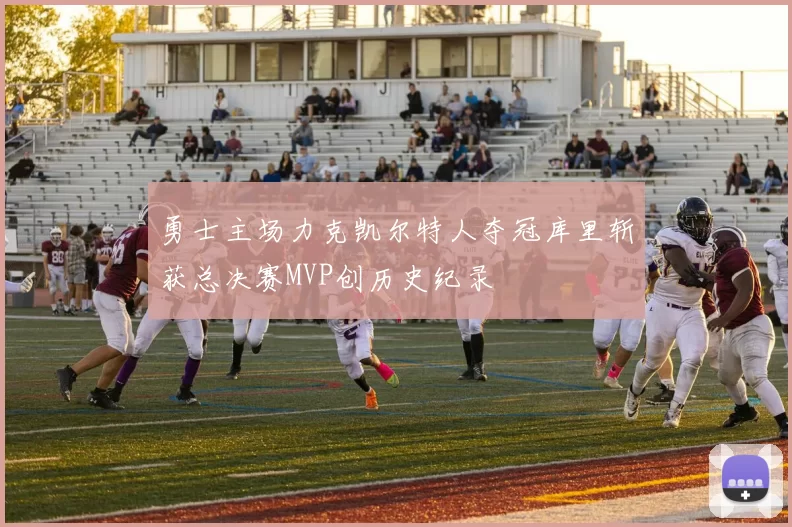 勇士主场力克凯尔特人夺冠库里斩获总决赛MVP创历史纪录