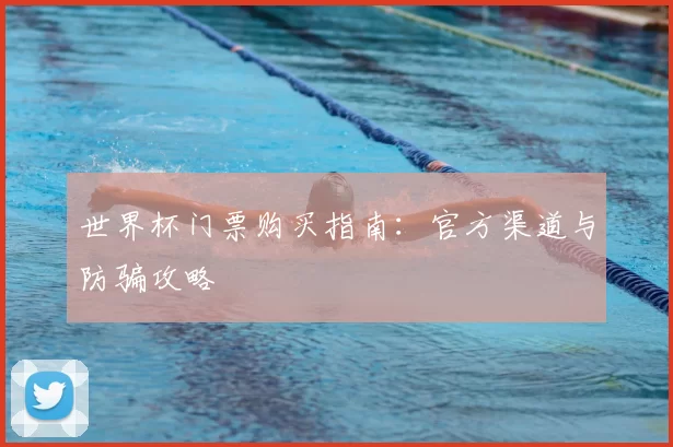 世界杯门票购买指南：官方渠道与防骗攻略