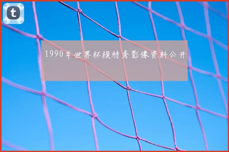 1990年世界杯模特秀影像资料公开