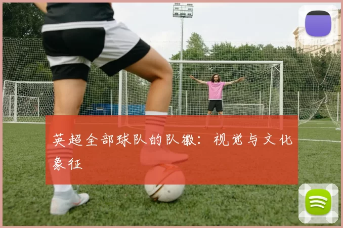 英超全部球队的队徽：视觉与文化象征