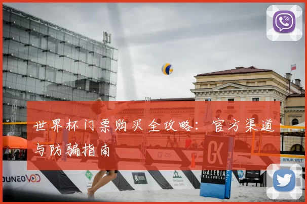 世界杯门票购买全攻略：官方渠道与防骗指南
