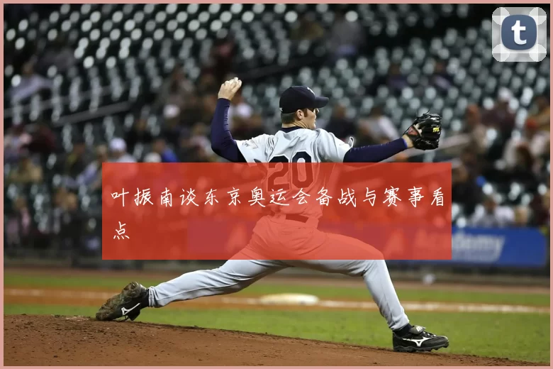 叶振南谈东京奥运会备战与赛事看点