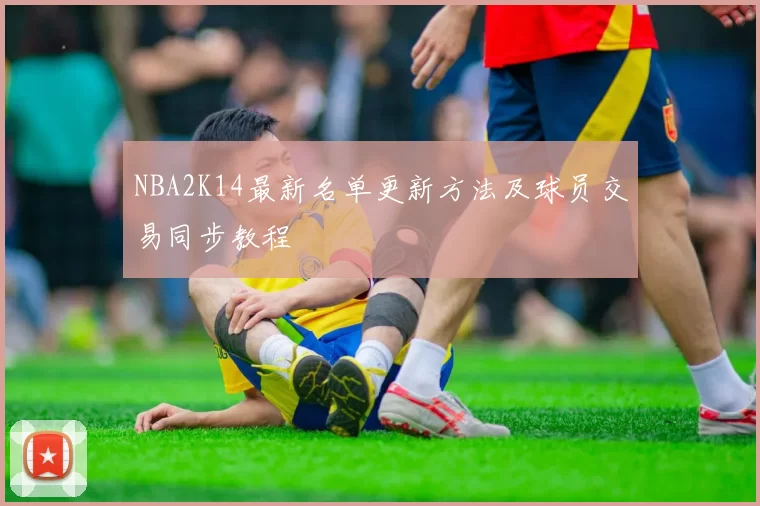 NBA2K14最新名单更新方法及球员交易同步教程