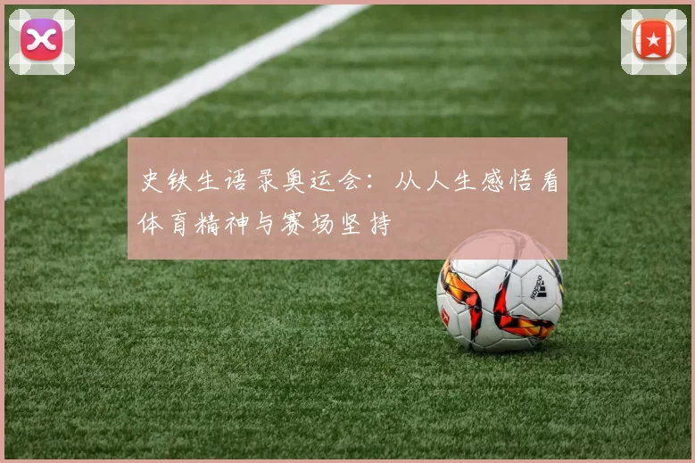 史铁生语录奥运会：从人生感悟看体育精神与赛场坚持