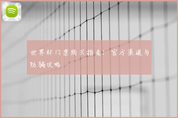 世界杯门票购买指南：官方渠道与防骗攻略