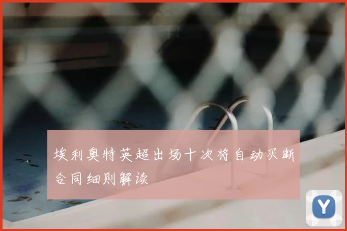 埃利奥特英超出场十次将自动买断合同细则解读