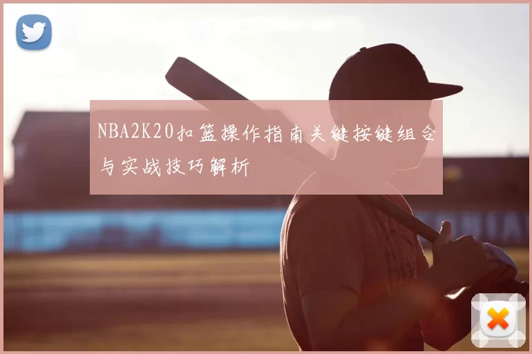 NBA2K20扣篮操作指南关键按键组合与实战技巧解析