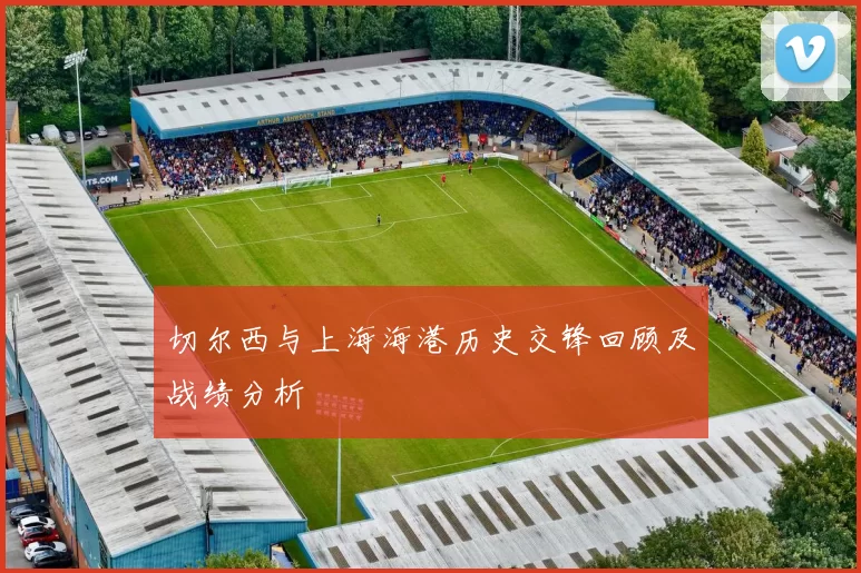 切尔西与上海海港历史交锋回顾及战绩分析