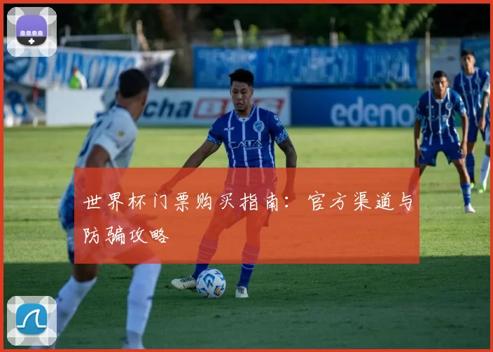 世界杯门票购买指南：官方渠道与防骗攻略
